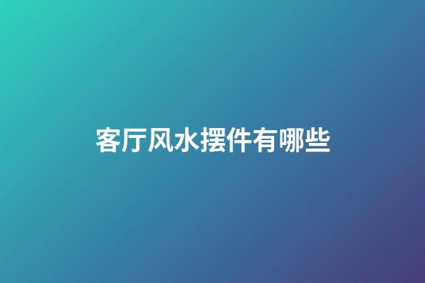 客厅风水摆件有哪些