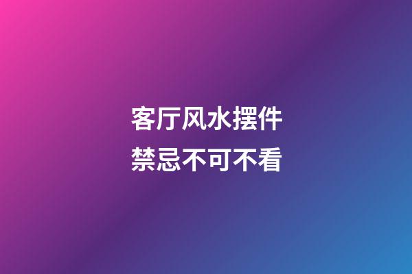 客厅风水摆件禁忌不可不看