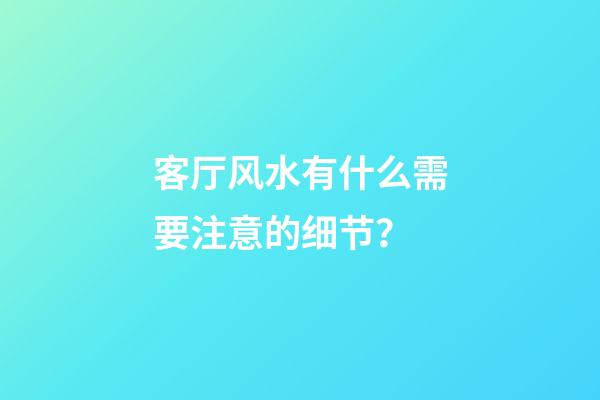 客厅风水有什么需要注意的细节？