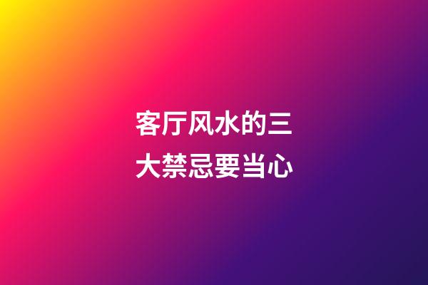 客厅风水的三大禁忌要当心