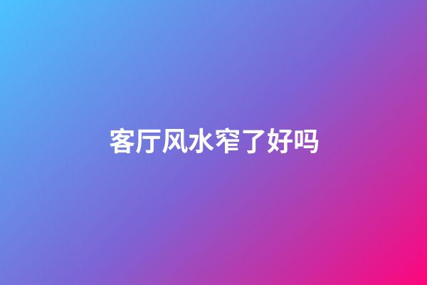 客厅风水窄了好吗