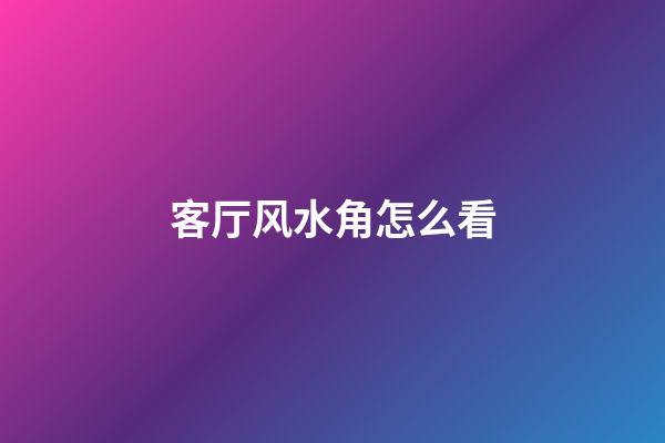 客厅风水角怎么看