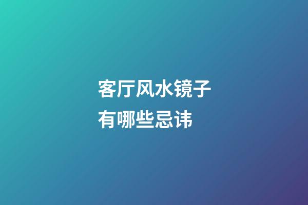 客厅风水镜子有哪些忌讳