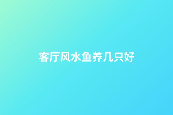 客厅风水鱼养几只好