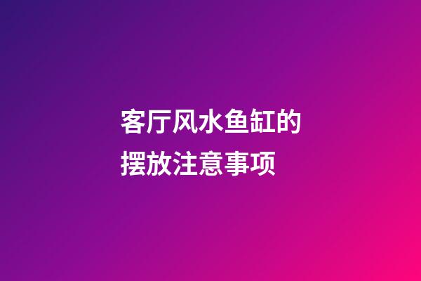 客厅风水鱼缸的摆放注意事项