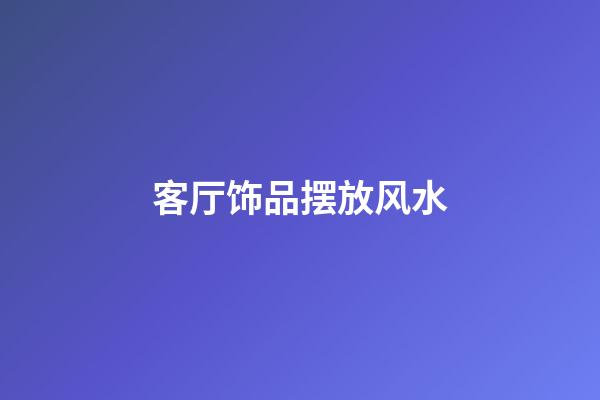 客厅饰品摆放风水