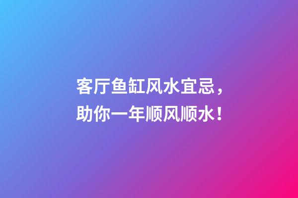 客厅鱼缸风水宜忌，助你一年顺风顺水！