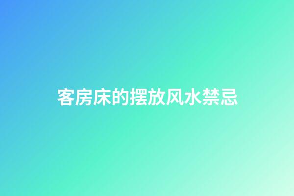 客房床的摆放风水禁忌