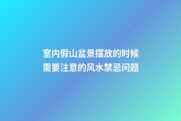 室内假山盆景摆放的时候需要注意的风水禁忌问题
