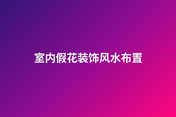 室内假花装饰风水布置