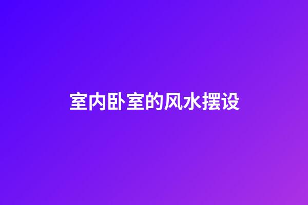 室内卧室的风水摆设