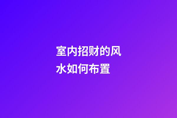 室内招财的风水如何布置