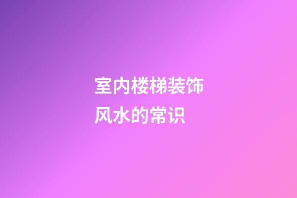 室内楼梯装饰风水的常识