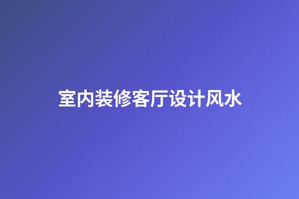 室内装修客厅设计风水