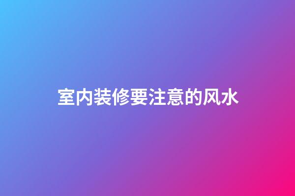 室内装修要注意的风水