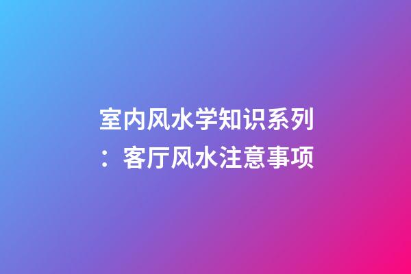 室内风水学知识系列：客厅风水注意事项