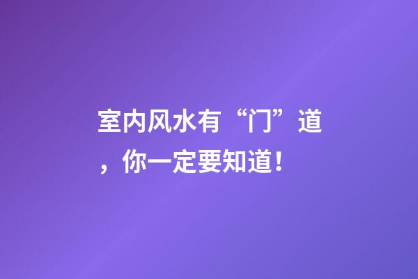 室内风水有“门”道，你一定要知道！
