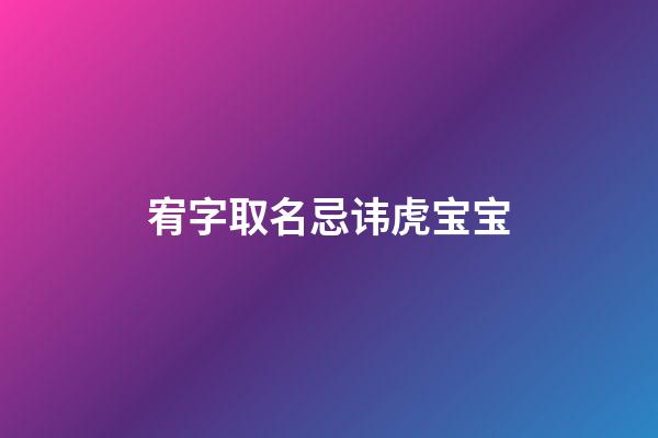 宥字取名忌讳虎宝宝(虎宝宝用宥字好不好)-第1张-宝宝起名-玄机派
