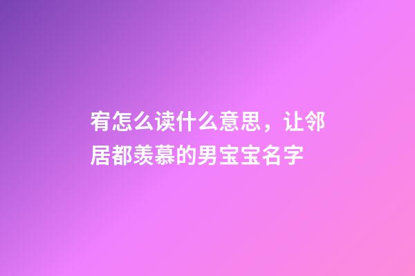 宥怎么读什么意思，让邻居都羡慕的男宝宝名字-第1张-观点-玄机派