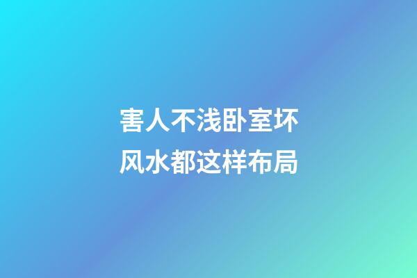 害人不浅卧室坏风水都这样布局