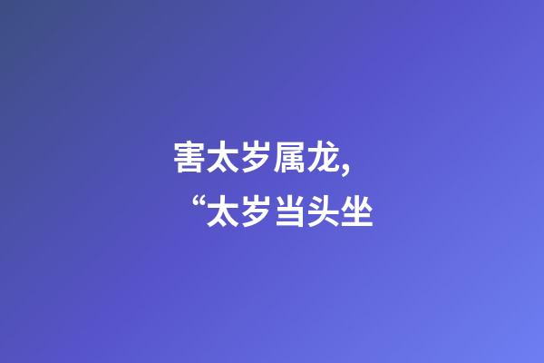 害太岁属龙,“太岁当头坐-第1张-观点-玄机派