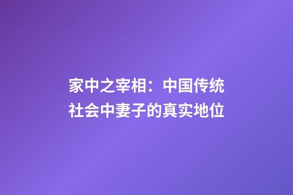 家中之宰相：中国传统社会中妻子的真实地位