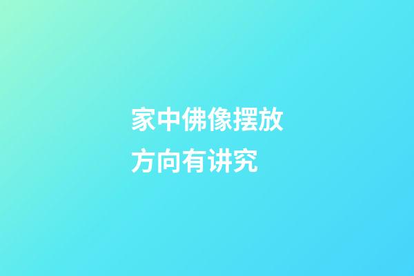 家中佛像摆放方向有讲究