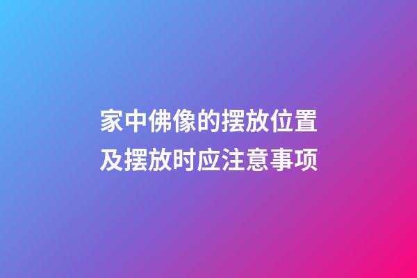 家中佛像的摆放位置及摆放时应注意事项