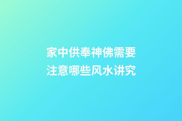 家中供奉神佛需要注意哪些风水讲究