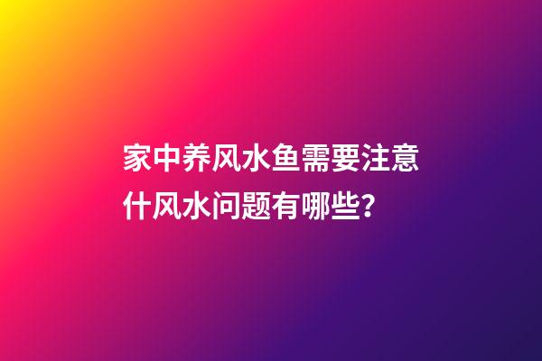 家中养风水鱼需要注意什风水问题有哪些？