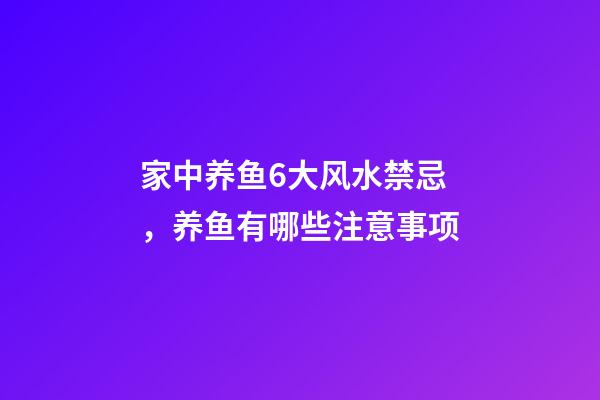 家中养鱼6大风水禁忌，养鱼有哪些注意事项