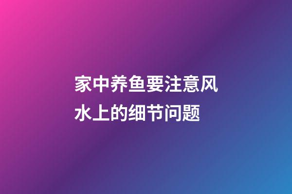 家中养鱼要注意风水上的细节问题