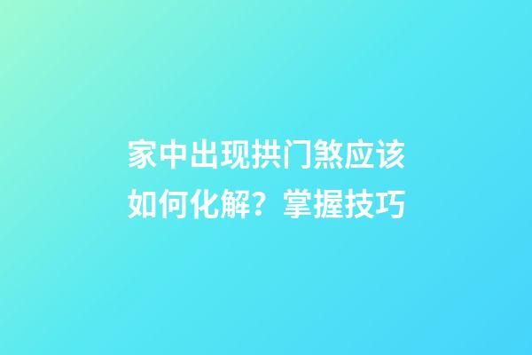 家中出现拱门煞应该如何化解？掌握技巧