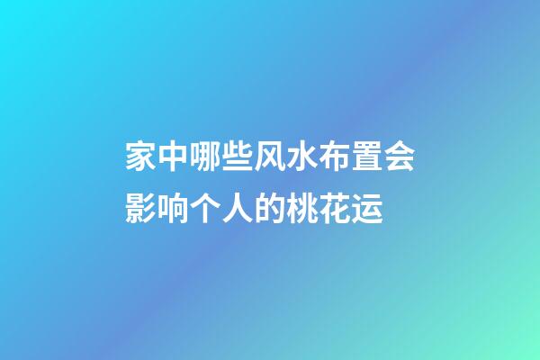 家中哪些风水布置会影响个人的桃花运