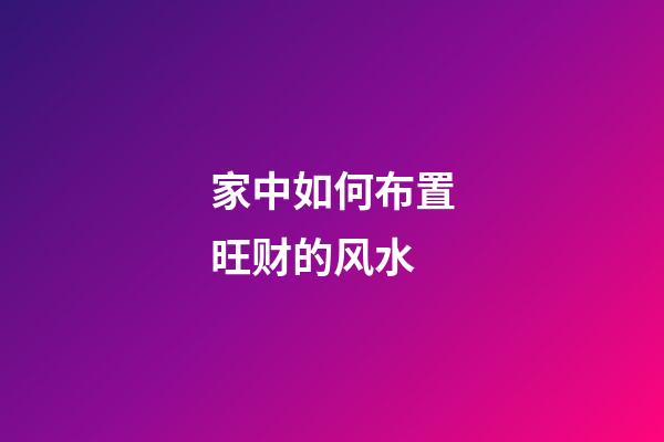 家中如何布置旺财的风水