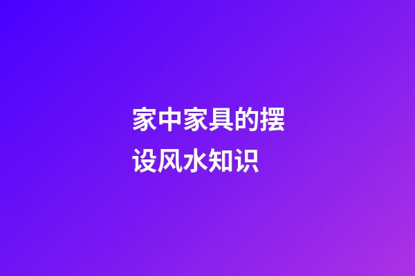 家中家具的摆设风水知识