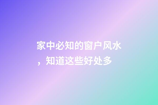 家中必知的窗户风水，知道这些好处多