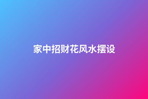 家中招财花风水摆设