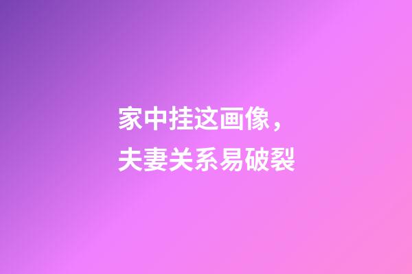 家中挂这画像，夫妻关系易破裂