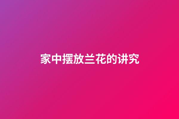 家中摆放兰花的讲究