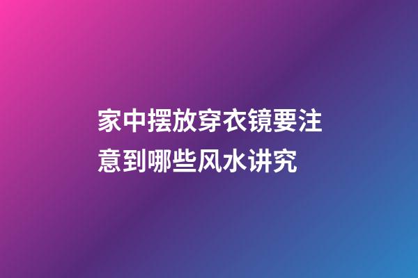 家中摆放穿衣镜要注意到哪些风水讲究