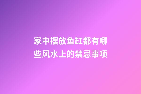 家中摆放鱼缸都有哪些风水上的禁忌事项