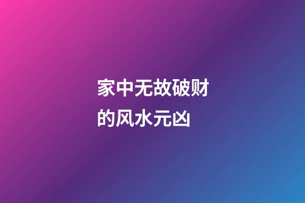 家中无故破财的风水元凶