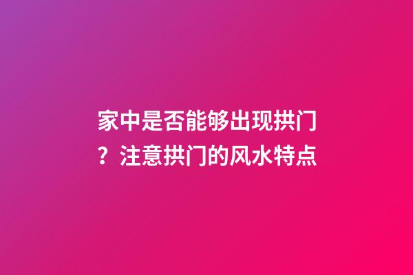 家中是否能够出现拱门？注意拱门的风水特点