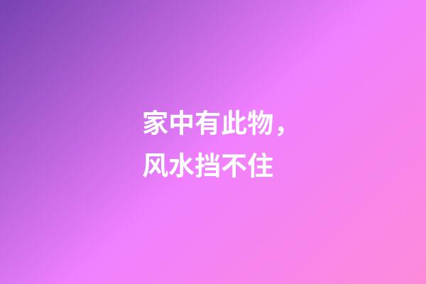家中有此物，风水挡不住