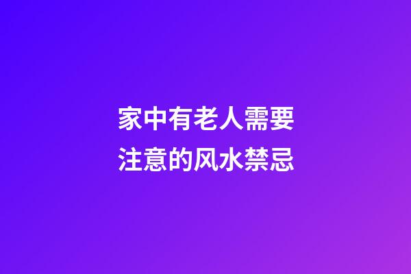 家中有老人需要注意的风水禁忌