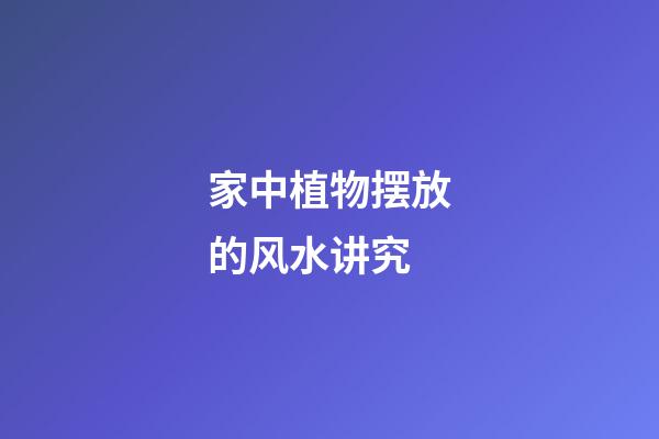 家中植物摆放的风水讲究