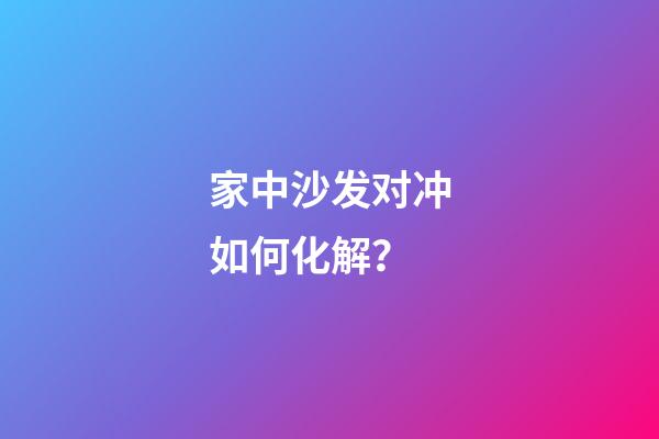 家中沙发对冲如何化解？