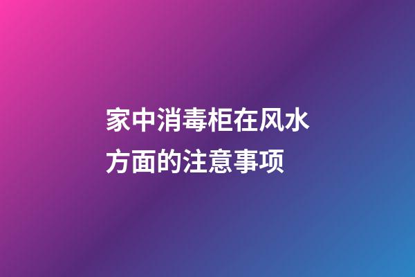 家中消毒柜在风水方面的注意事项