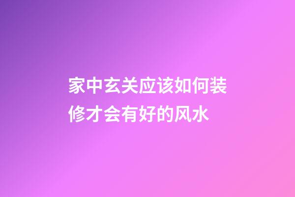 家中玄关应该如何装修才会有好的风水